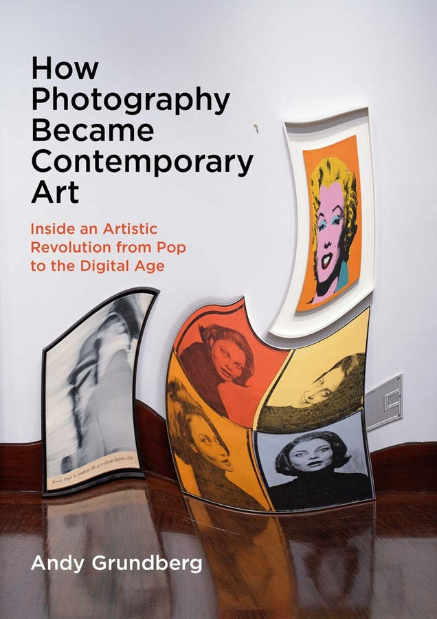 How Photography Became Contemporary Art: Inside an Artistic Revolution from Pop to the Digital Age cover