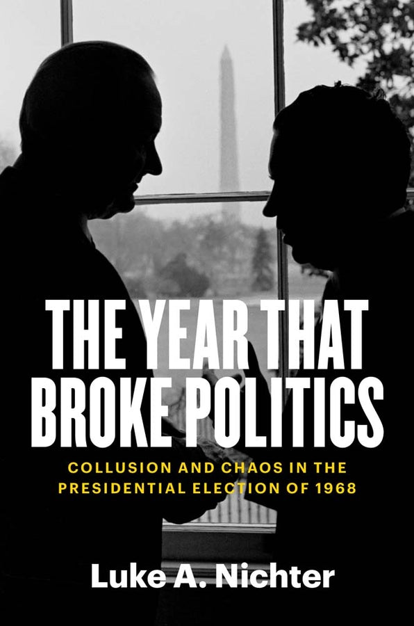 The Year That Broke Politics: Collusion and Chaos in the Presidential Election of 1968 cover