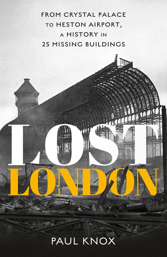Lost London: From Crystal Palace to Heston Airport, a History in 25 Missing Buildings cover