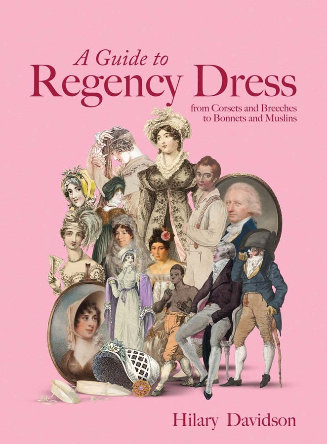 A Guide to Regency Dress: from Corsets and Breeches to Bonnets and Muslins cover