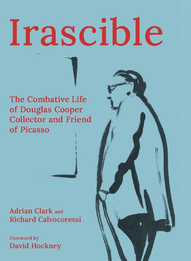 Irascible: The Combative Life of Douglas Cooper, Collector and Friend of Picasso cover