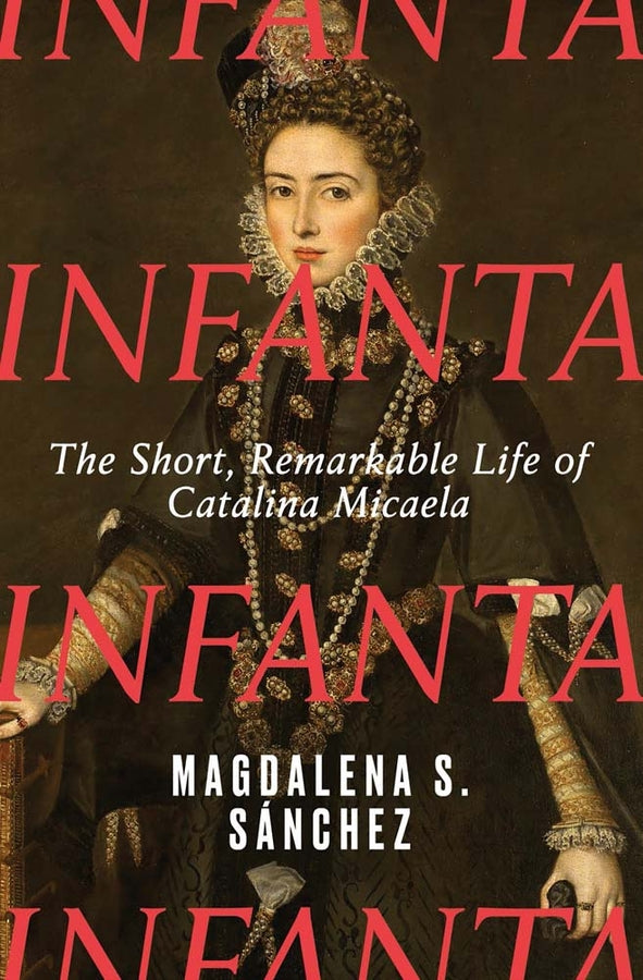 Infanta: The Short, Remarkable Life of Catalina Micaela cover