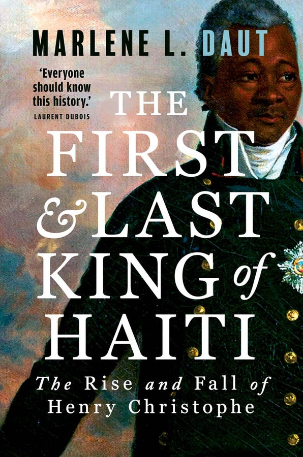The First and Last King of Haiti: The Rise and Fall of Henry Christophe cover