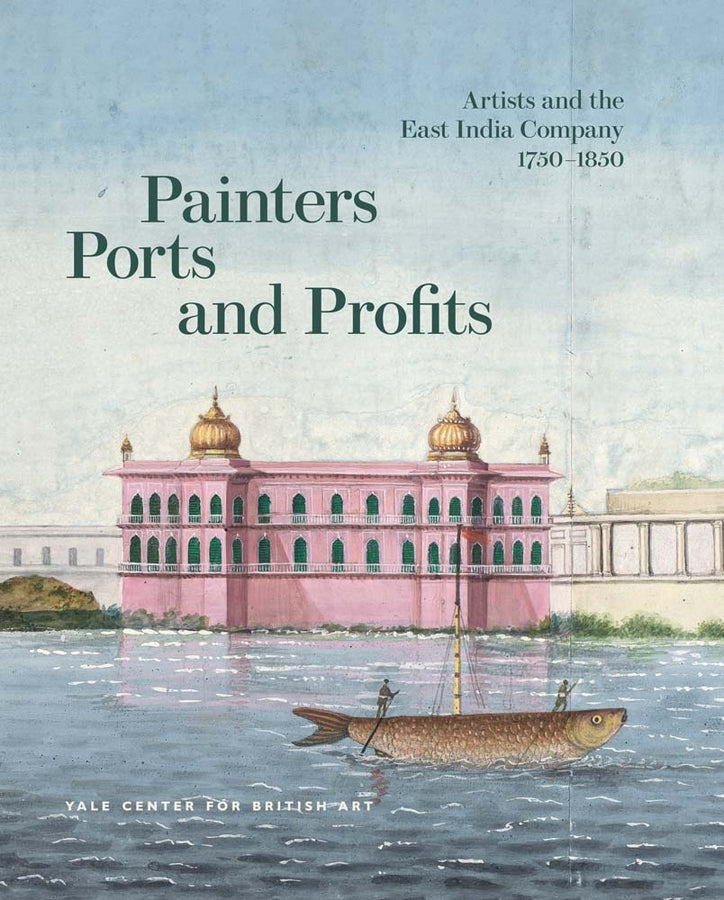 Painters, Ports, and Profits: Artists and the East India Company, 1750-1850 cover