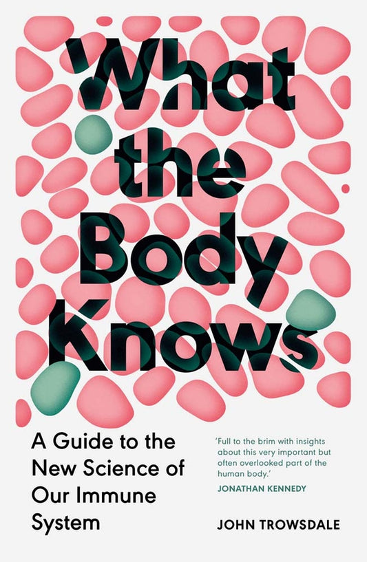 What the Body Knows: A Guide to the New Science of Our Immune System cover