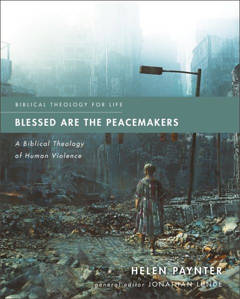 Blessed Are The Peacemakers: A Biblical Theology Of Human Violence