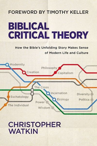 Biblical Critical Theory: How The Bible's Unfolding Story Makes Sense of Modern Life and Culture