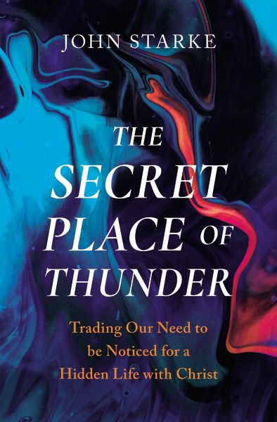 The Secret Place Of Thunder:  Trading Our Need to Be Noticed for a Hidden Life with Christ