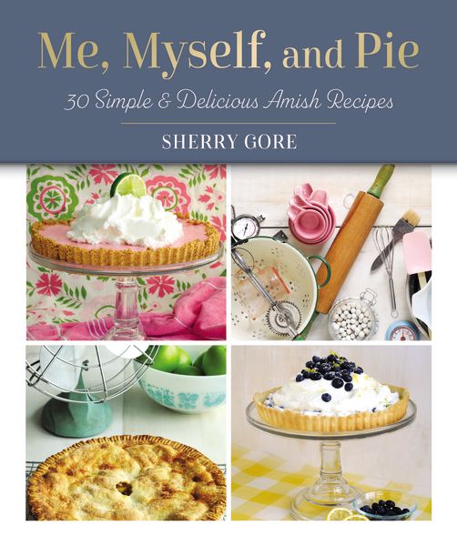 Me, Myself, And Pie: 30 Simple & Delicious Amish Recipes