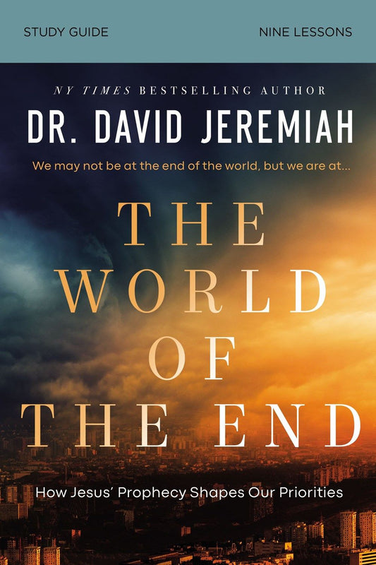 The World of the End Study Guide: Jesus' Final Warnings About Earth's Final Days