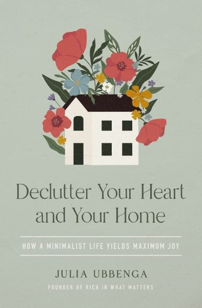 Declutter Your Heart and Your Home: How a Minimalist Life Yields Maximum Joy