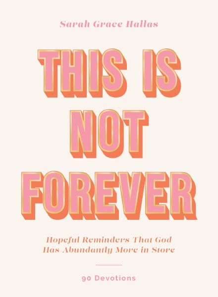 This Is Not Forever: Hopeful Reminders That God Has Abundantly More In Store (90 Devotions)