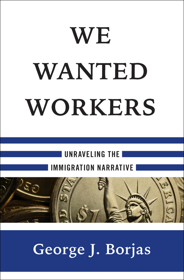 We Wanted Workers: Unraveling the Immigration Narrative cover