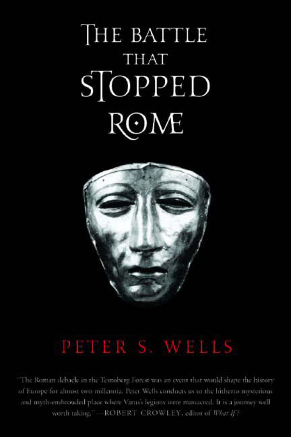 The Battle That Stopped Rome: Emperor Augustus, Arminius, and the Slaughter of the Legions in the Teutoburg Forest cover