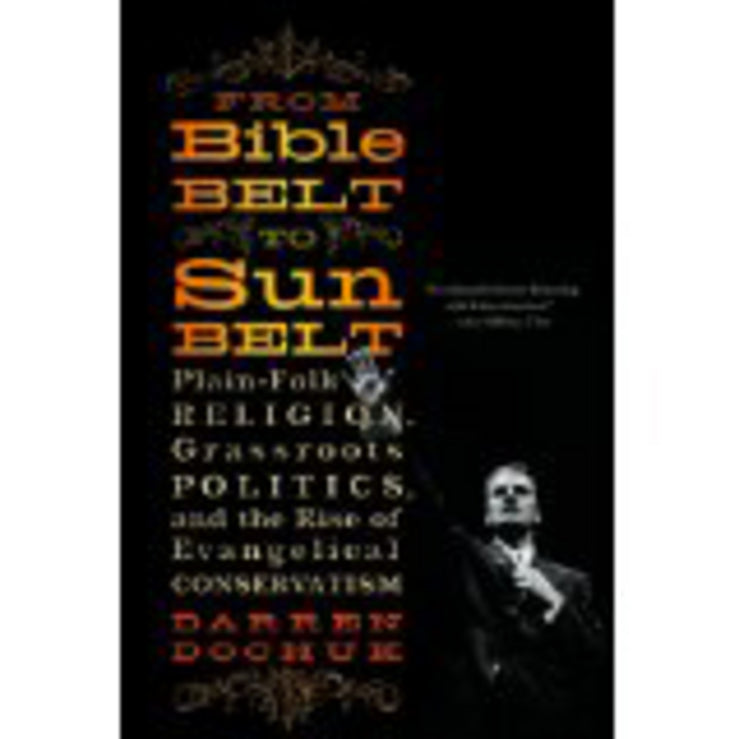 From Bible Belt to Sunbelt: Plain-folk Religion, Grassroots Politics, and the Rise of Evangelical Conservatism cover