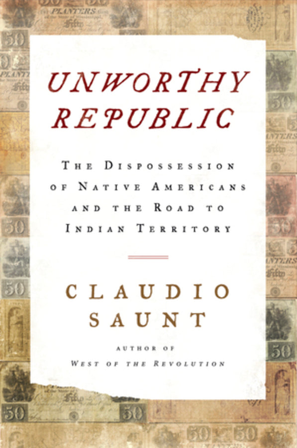 Unworthy Republic: The Dispossession of Native Americans and the Road to Indian Territory cover