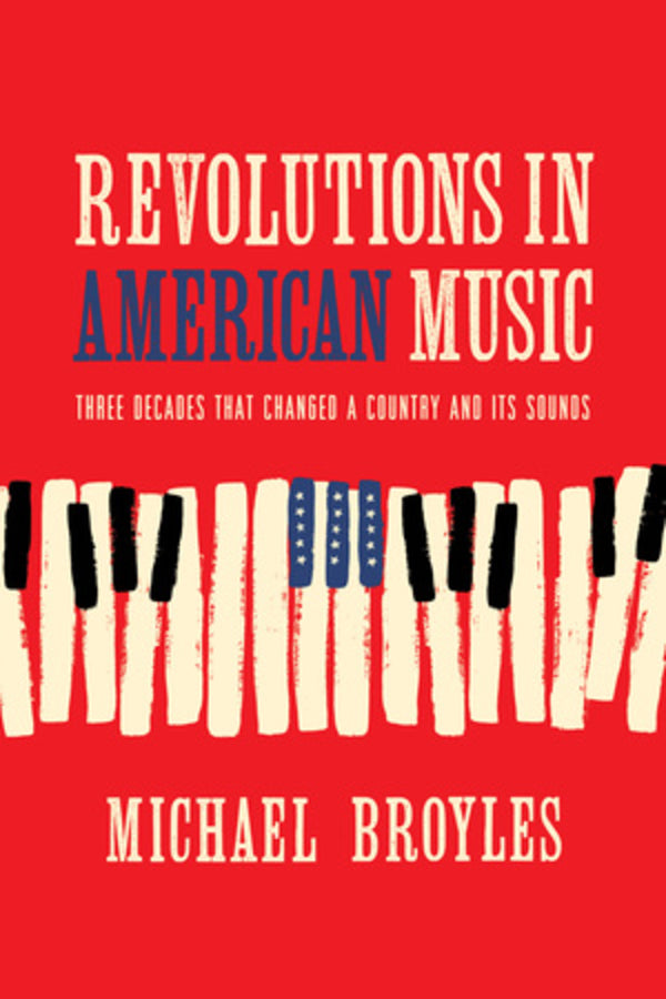 Revolutions in American Music: Three Decades That Changed a Country and Its Sounds cover