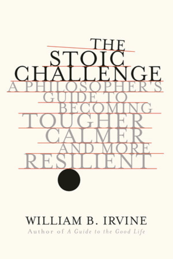 The Stoic Challenge: A Philosopher`s Guide to Becoming Tougher, Calmer, and More Resilient cover