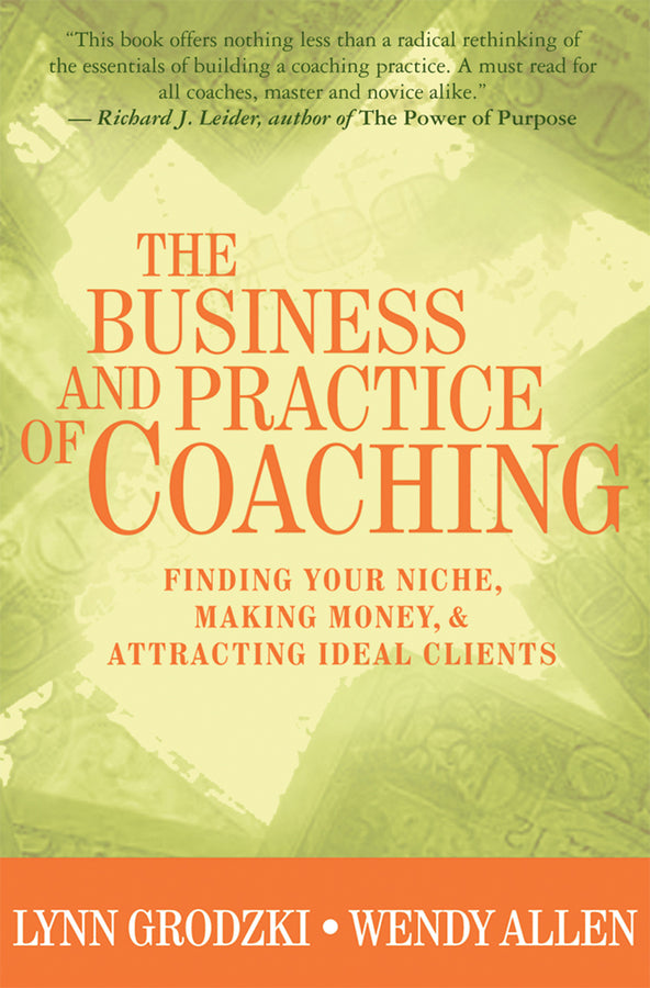 The Business and Practice of Coaching: Finding Your Niche, Making Money, and Attracting Ideal Clients cover