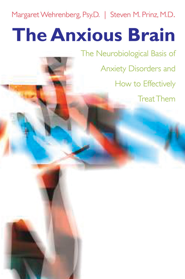 The Anxious Brain: The Neurobiological Basis of Anxiety Disorders and How to Effectively Treat Them cover