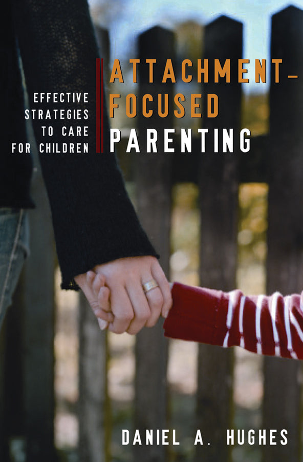 Attachment-Focused Parenting: Effective Strategies to Care for Children cover