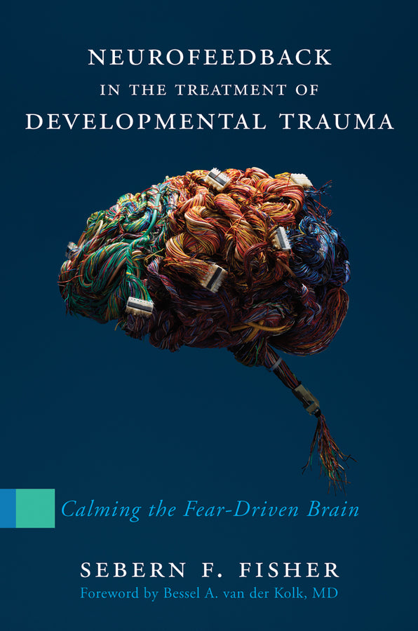 Neurofeedback in the Treatment of Developmental Trauma: Calming the Fear-Driven Brain cover