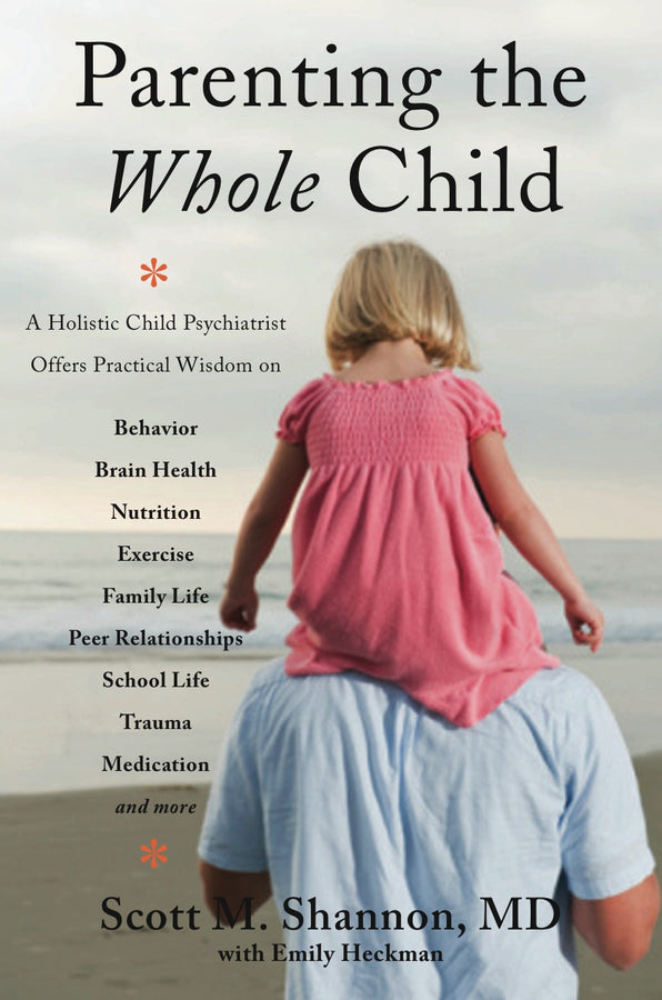 Parenting the Whole Child: A Holistic Child Psychiatrist Offers Practical Wisdom on Behavior, Brain Health, Nutrition, Exercise, Family Life, Peer Relationships, School Life, Trauma, Medication, and More cover