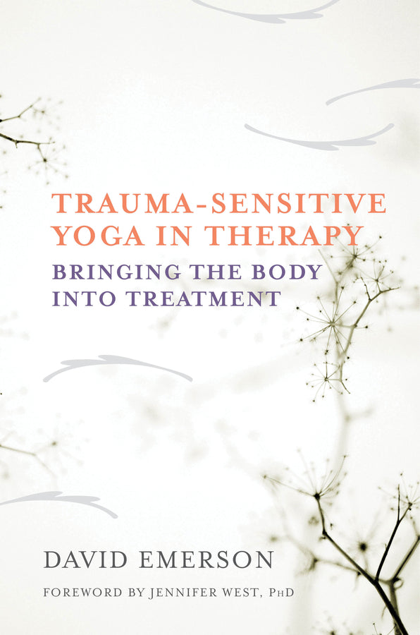 Trauma-Sensitive Yoga in Therapy: Bringing the Body into Treatment cover