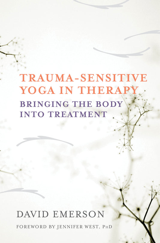 Trauma-Sensitive Yoga in Therapy: Bringing the Body into Treatment cover
