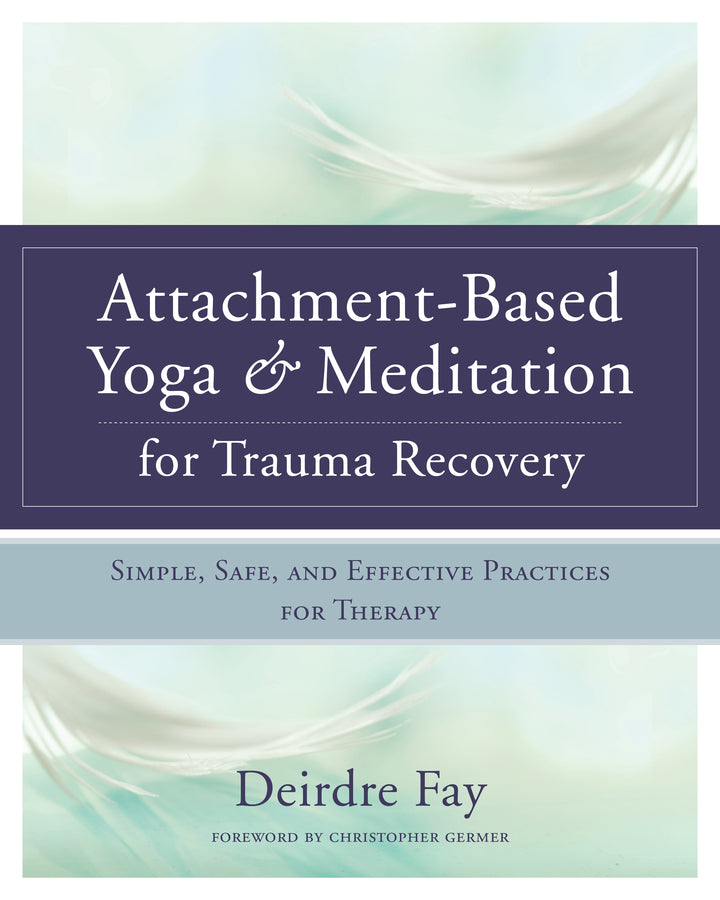 Attachment-Based Yoga & Meditation for Trauma Recovery: Simple, Safe, and Effective Practices for Therapy cover