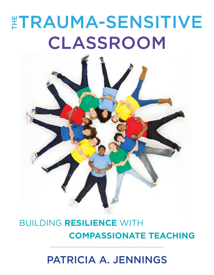 The Trauma-Sensitive Classroom: Building Resilience With Compassionate Teaching cover