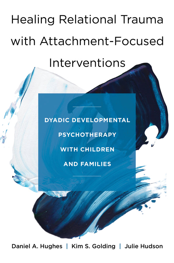 Healing Relational Trauma with Attachment-Focused Interventions: Dyadic Developmental Psychotherapy with Children and Families cover