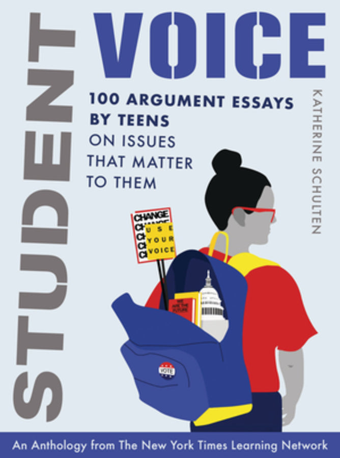 Student Voice: 100 Argument Essays by Teens on Issues That Matter to Them cover