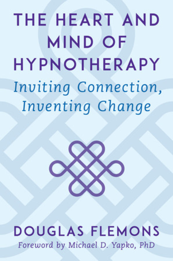 The Heart and Mind of Hypnotherapy: Inviting Connection, Inventing Change cover