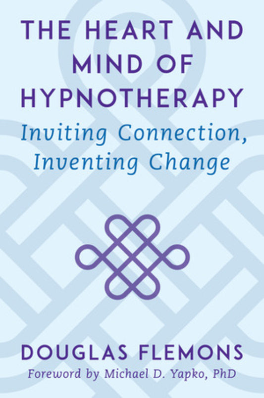 The Heart and Mind of Hypnotherapy: Inviting Connection, Inventing Change cover