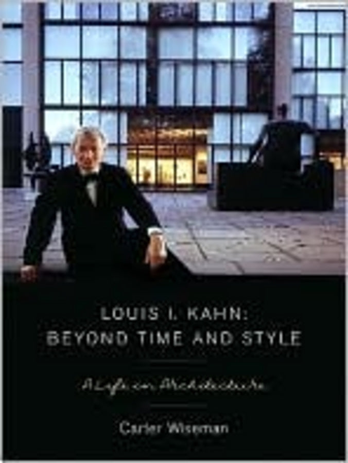Louis I. Kahn: Beyond Time and Style: A Life in Architecture cover
