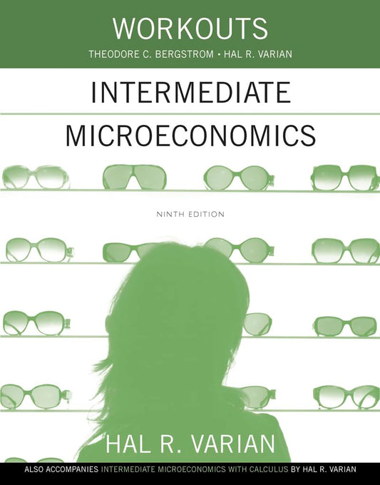 Intermediate Microeconomics and Intermediate Microeconomics With Calculus, 9e Workouts in Intermediate Microeconomics