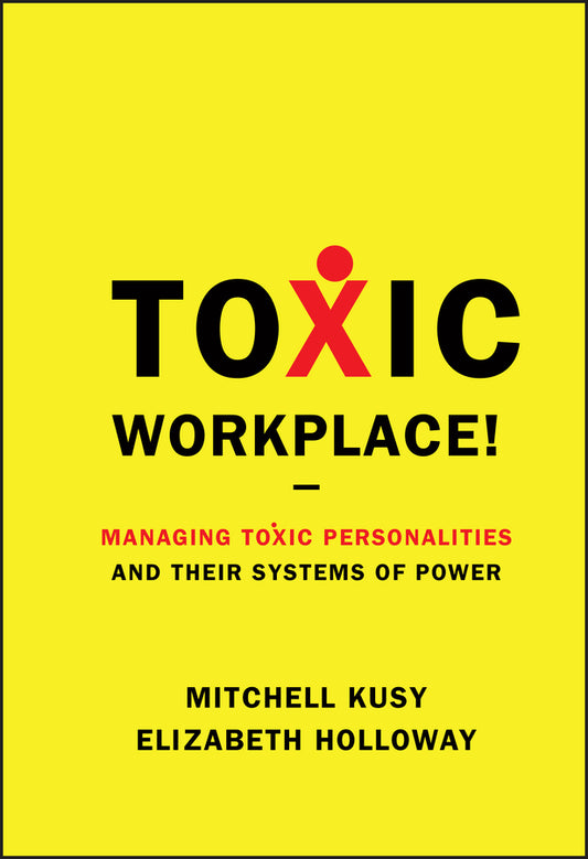 Toxic Workplace!: Managing Toxic Personalities and Their Systems of Power cover