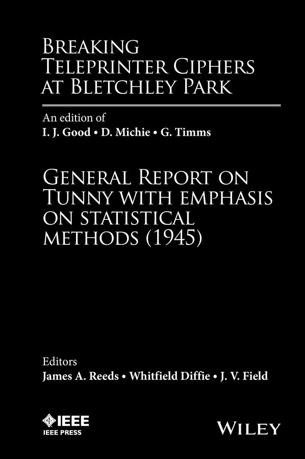 Breaking Teleprinter Ciphers at Bletchley Park: An edition of I.J. Good, D. Michie and G. Timms: General Report on Tunny with Emphasis on Statistical Methods (1945) cover