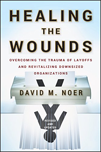 Healing the Wounds: Overcoming the Trauma of Layoffs and Revitalizing Downsized Organizations cover