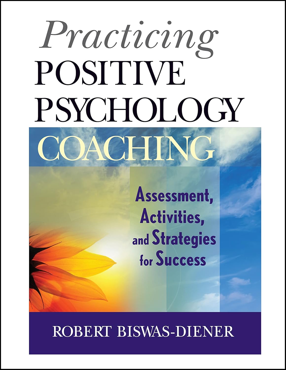 Practicing Positive Psychology Coaching: Assessment, Activities and Strategies for Success cover