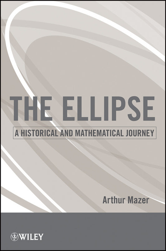 The Ellipse: A Historical and Mathematical Journey cover