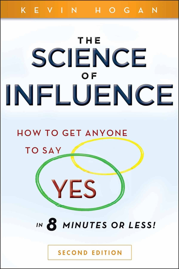 The Science of Influence: How to Get Anyone to Say "Yes" in 8 Minutes or Less! cover