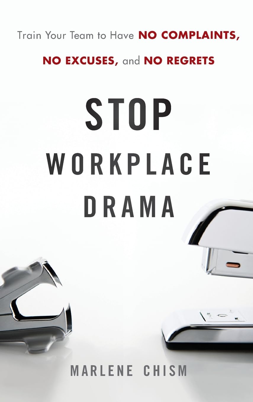 Stop Workplace Drama: Train Your Team to have No Complaints, No Excuses, and No Regrets cover