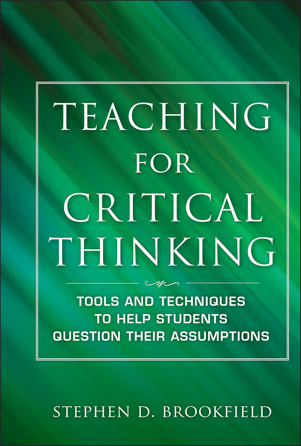Teaching for Critical Thinking: Tools and Techniques to Help Students Question Their Assumptions cover