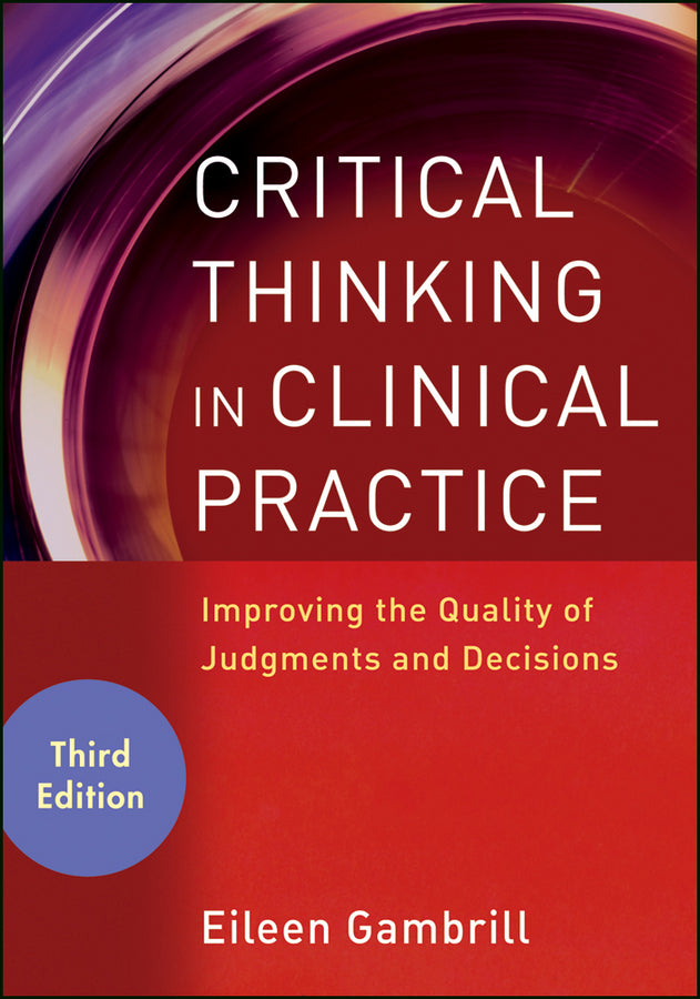 Critical Thinking in Clinical Practice: Improving the Quality of Judgments and Decisions cover