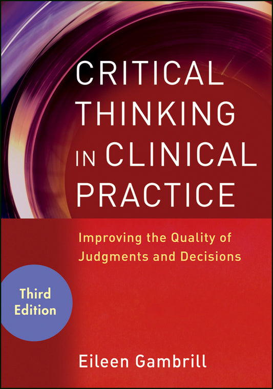 Critical Thinking in Clinical Practice: Improving the Quality of Judgments and Decisions cover