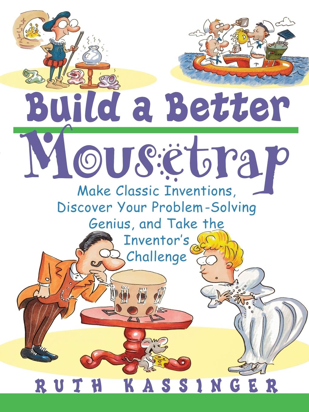 Build a Better Mousetrap: Make Classic Inventions, Discover Your Problem-Solving Genius, and Take the Inventor's Challenge cover