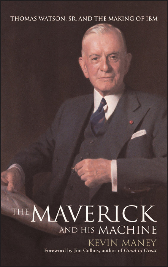 The Maverick and His Machine: Thomas Watson, Sr. and the Making of IBM cover