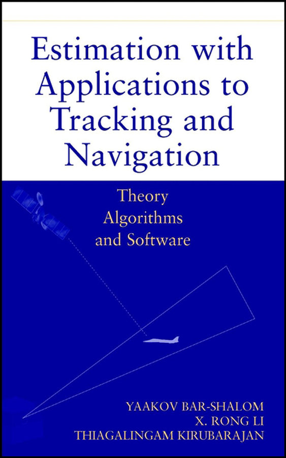 Estimation with Applications to Tracking and Navigation: Theory Algorithms and Software cover